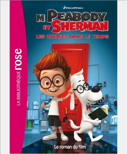 M. PEABODY & SHERMAN, LES VOYAGES DANS LE TEMPS - LE ROMAN DU FILM