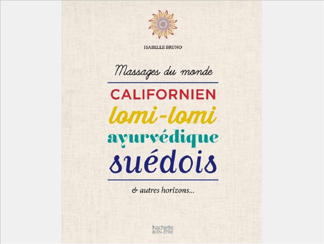 MASSAGES DU MONDE - CALIFORNIEN, LOMI-LOMI, AYURVEDIQUE, SUEDOIS ET AUTRES HORIZONS...