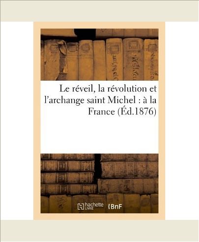 LE REVEIL, LA REVOLUTION ET L'ARCHANGE SAINT MICHEL : A LA FRANCE