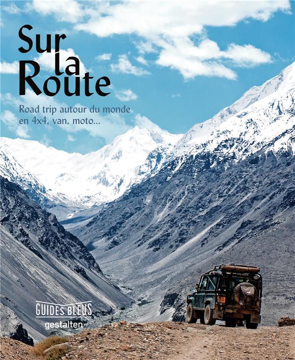 SUR LA ROUTE - ROAD TRIP AUTOUR DU MONDE EN 4 X 4, VAN, MOTO...