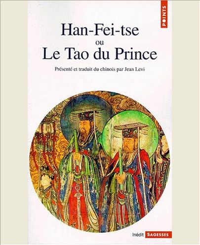 HAN-FEI-TSE OU LE TAO DU PRINCE. LA STRATEGIE DE LA DOMINATION ABSOLUE