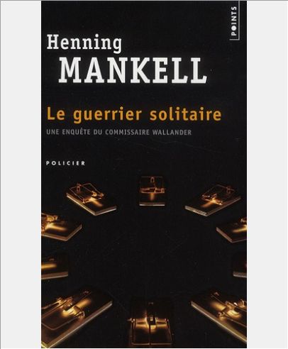 LE GUERRIER SOLITAIRE. UNE ENQUETE DU COMMISSAIRE WALLANDER
