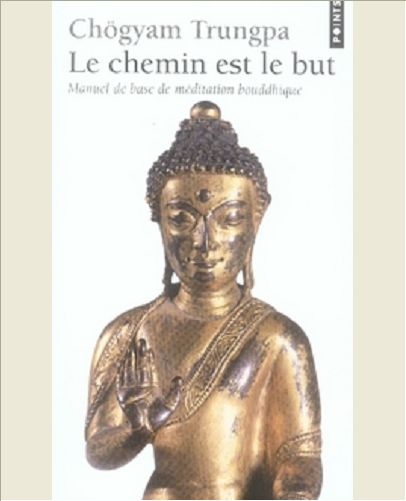 LE CHEMIN EST LE BUT. MANUEL DE BASE DE MEDITATION BOUDDHIQUE