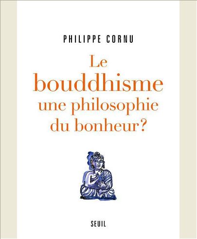 LE BOUDDHISME UNE PHILOSOPHIE DU BONHEUR ?. DOUZE QUESTIONS SUR LA VOIE DU BOUDDHA