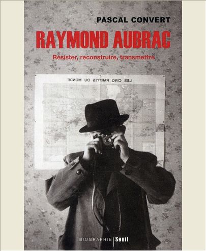 RAYMOND AUBRAC - RESISTER, RECONSTRUIRE, TRANSMETTRE