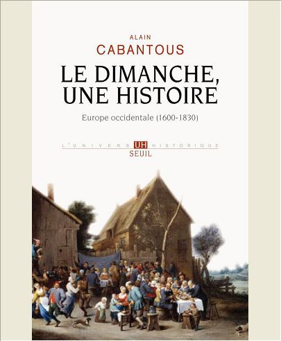 LE DIMANCHE, UNE HISTOIRE. EUROPE OCCIDENTALE (1600-1830)