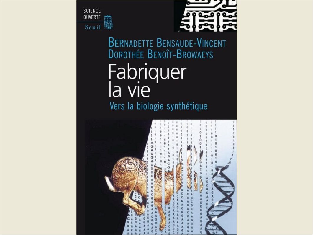FABRIQUER LA VIE. OU VA LA BIOLOGIE DE SYNTHESE ?