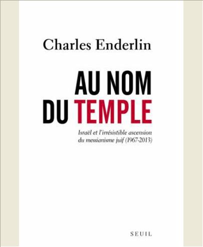 AU NOM DU TEMPLE. ISRAEL ET L'IRRESISTIBLE ASCENSION DU MESSIANISME JUIF (1967 - 2013)
