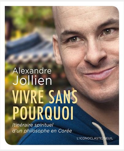 VIVRE SANS POURQUOI. ITINERAIRE SPIRITUEL D'UN PHILOSOPHE EN COREE