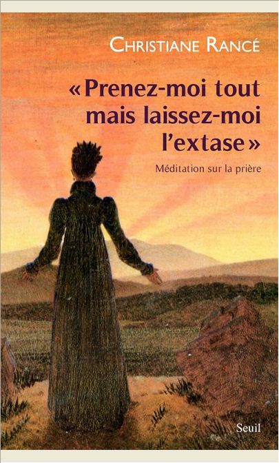 PRENEZ-MOI TOUT MAIS LAISSEZ-MOI L'EXTASE. MEDITATION SUR LA PRIERE