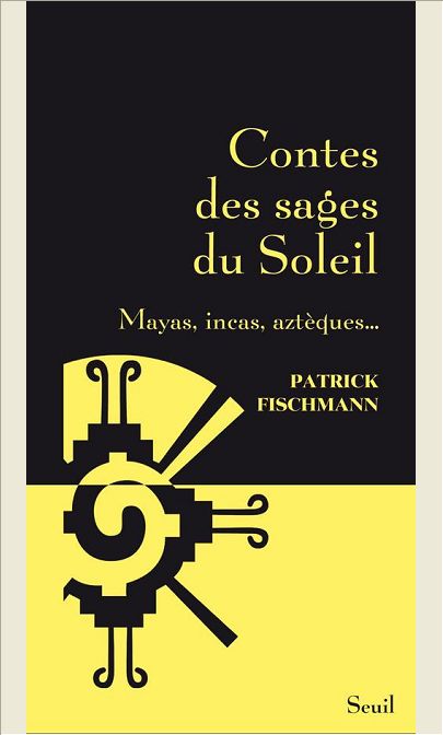 CONTES DES SAGES DU SOLEIL. MAYAS, INCAS, AZTEQUES...