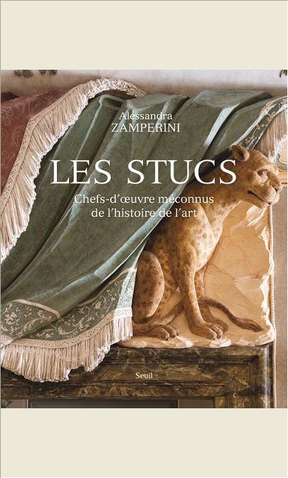 LES STUCS. CHEFS-D'OEUVRE MECONNUS DE L'HISTOIRE DE L'ART