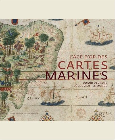 L'AGE D'OR DES CARTES MARINES. QUAND L'EUROPE DECOUVRAIT LE MONDE