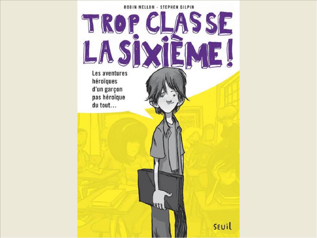 TROP CLASSE LA SIXIEME - TOME 1 - LES AVENTURES HEROIQUES D'UN GARCON PAS HEROIQUE DU TOUT