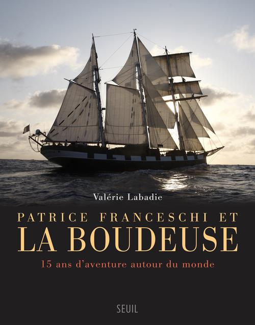 PATRICE FRANCESCHI ET LA BOUDEUSE. 15 ANS D'AVENTURE AUTOUR DU MONDE