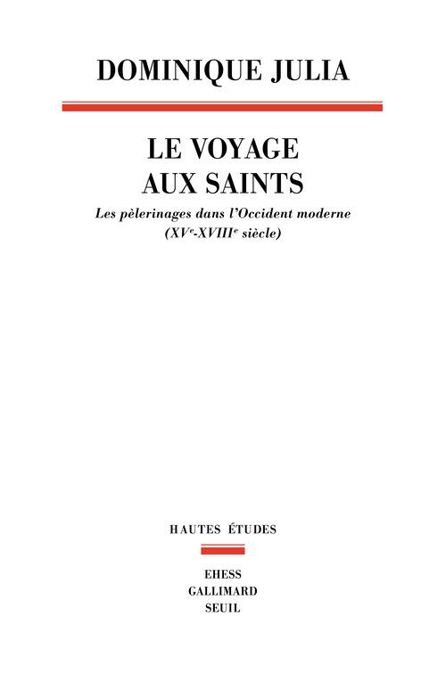 LE VOYAGE AUX SAINTS. LES PELERINAGES DANS L'OCCIDENT MODERNE (XVE-XVIIIE SIECLE)