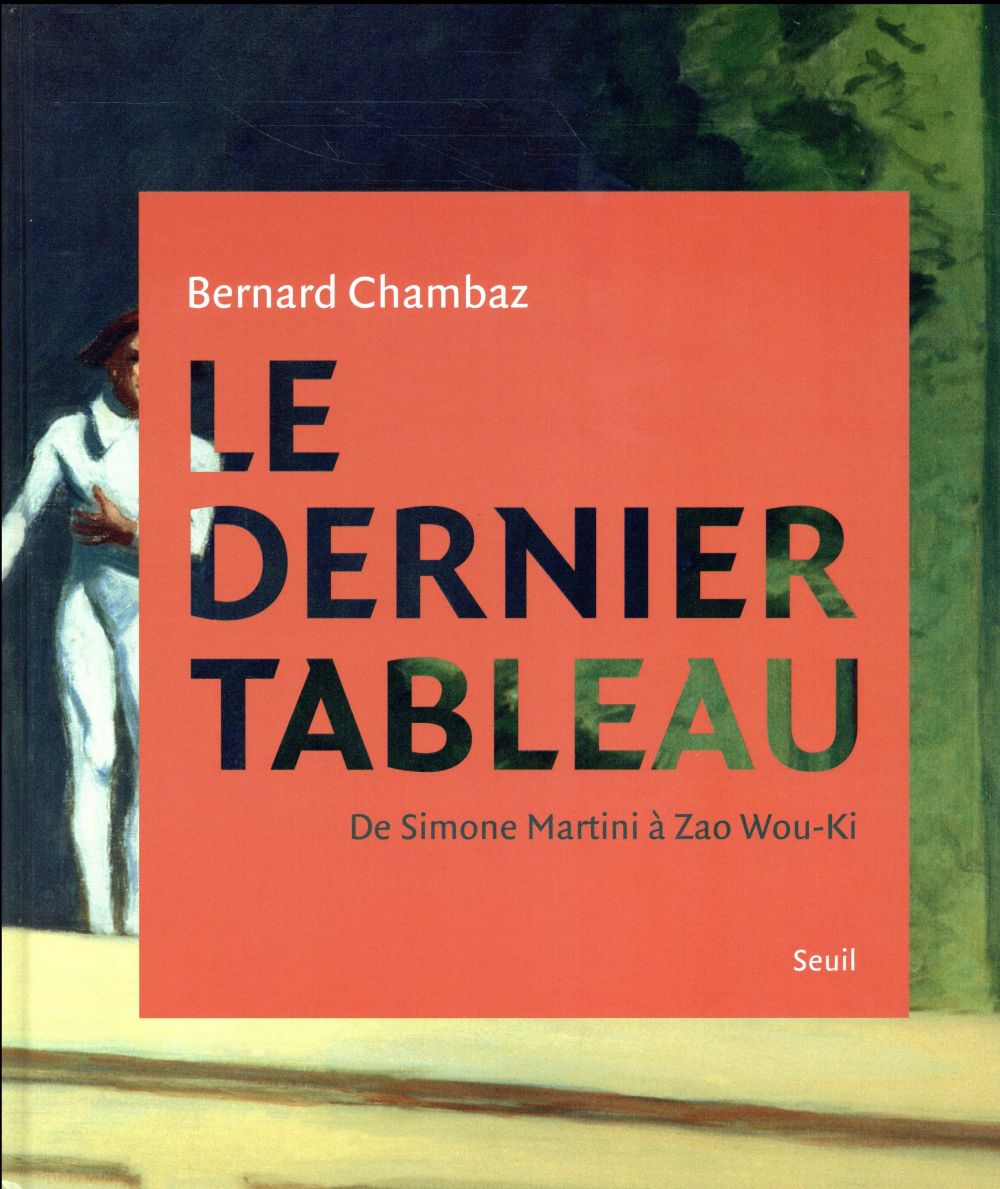 LE DERNIER TABLEAU - DE SIMONE MARTINI A ZAO WOU-KI