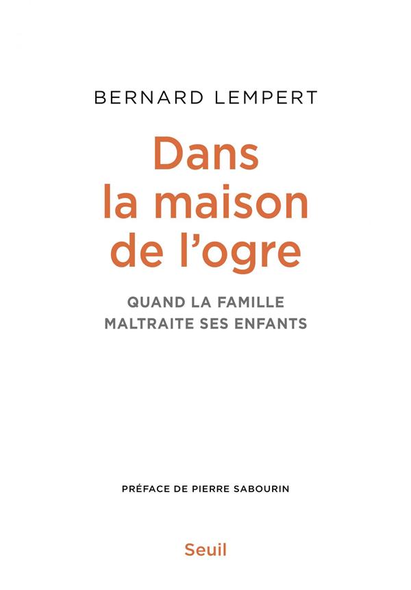 DANS LA MAISON DE L'OGRE - QUAND LA FAMILLE MALTRAITE SES ENFANTS