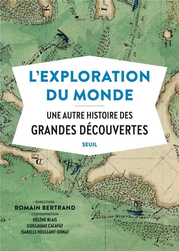 L'EXPLORATION DU MONDE - UNE AUTRE HISTOIRE DES GRANDES DECOUVERTES