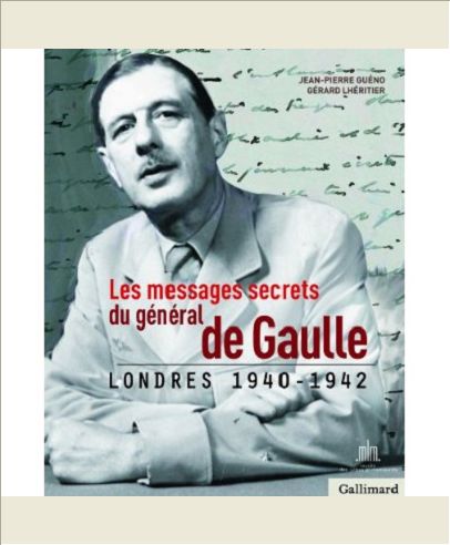 LES MESSAGES SECRETS DU GENERAL DE GAULLE - LONDRES 1940-1942