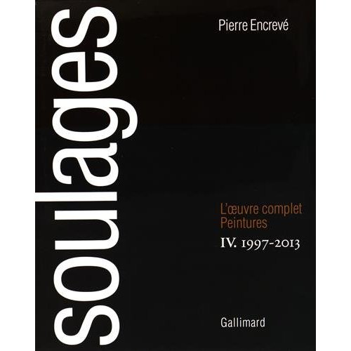 SOULAGES - L'OEUVRE COMPLET, IV : PEINTURES 1997-2013
