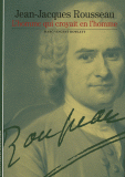 JEAN-JACQUES ROUSSEAU - L'HOMME QUI CROYAIT EN L'HOMME