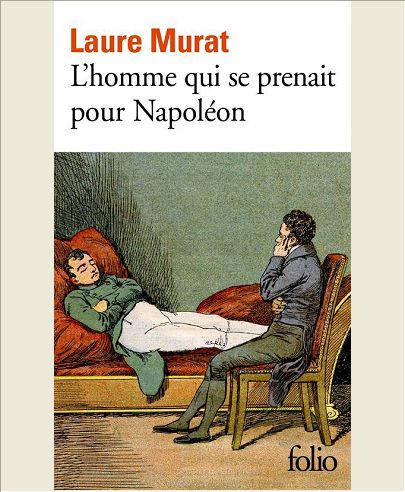 L'HOMME QUI SE PRENAIT POUR NAPOLEON - POUR UNE HISTOIRE POLITIQUE DE LA FOLIE