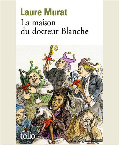 LA MAISON DU DOCTEUR BLANCHE - HISTOIRE D'UN ASILE ET DE SES PENSIONNAIRES, DE NERVAL A MAUPASSANT
