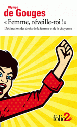 "FEMME, REVEILLE-TOI !" - DECLARATION DES DROITS DE LA FEMME ET DE LA CITOYENNE ET AUTRES ECRITS