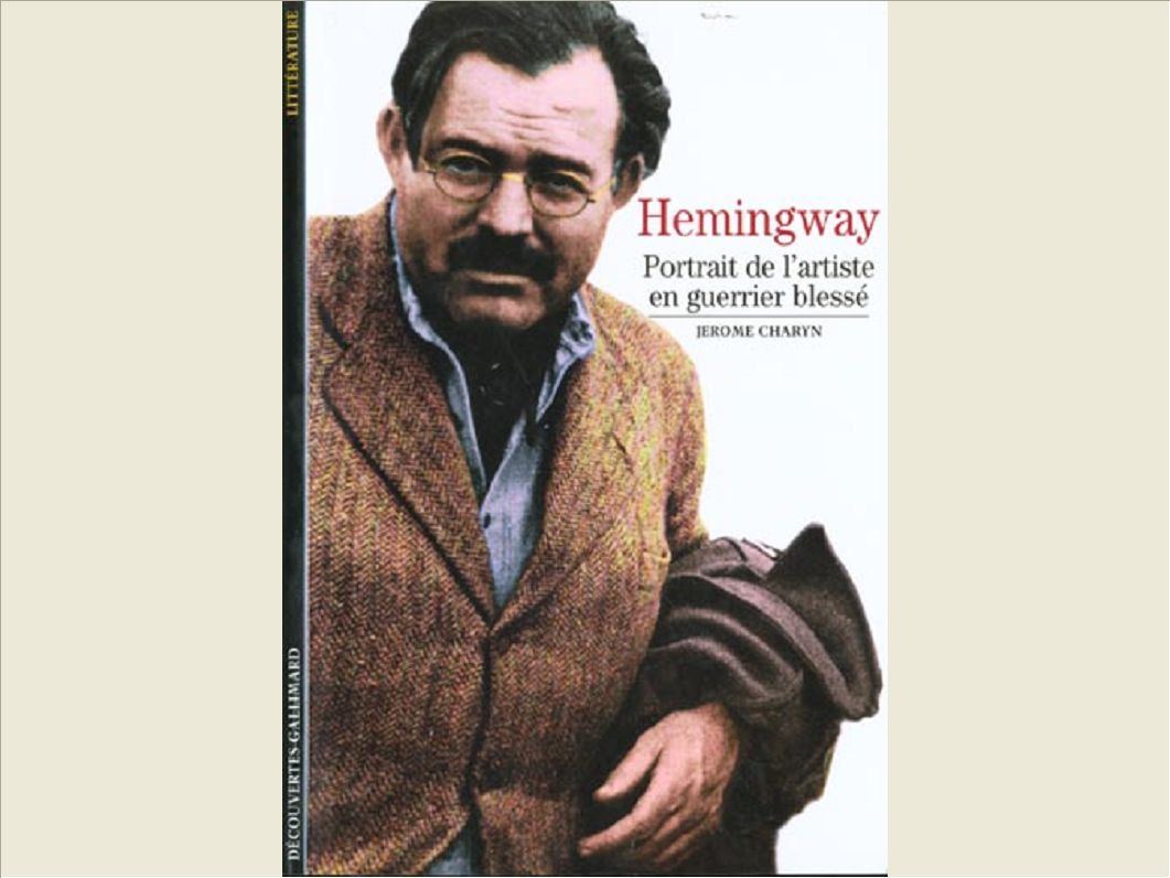 HEMINGWAY - PORTRAIT DE L'ARTISTE EN GUERRIER BLESSE
