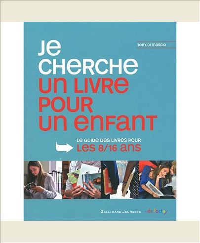 JE CHERCHE UN LIVRE POUR UN ENFANT - LE GUIDE DES LIVRES POUR LE 8/16 ANS