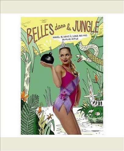 BELLES DANS LA JUNGLE - MANUEL DE SURVIE A L'USAGE DES MISS EN MILIEU HOSTILE