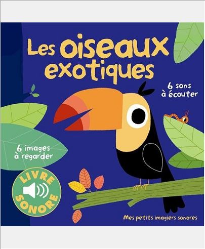 LES OISEAUX EXOTIQUES - 6 IMAGES A REGARDER, 6 SONS A ECOUTER