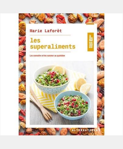 LES SUPERALIMENTS - LES CONNAITRE ET LES CUISINER AU QUOTIDIEN