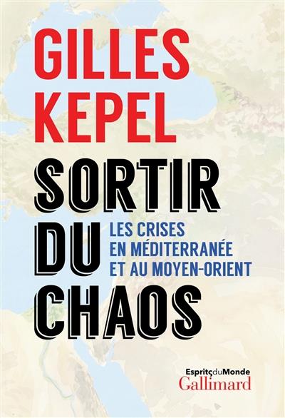SORTIR DU CHAOS - LES CRISES EN MEDITERRANEE ET AU MOYEN-ORIENT