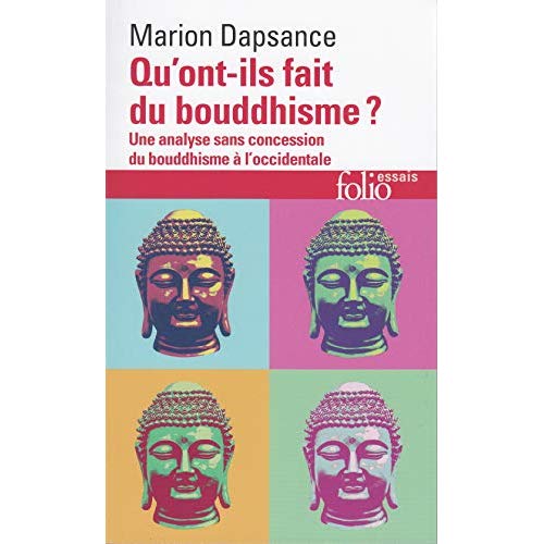 QU'ONT-ILS FAIT DU BOUDDHISME ? - UNE ANALYSE SANS CONCESSION DU BOUDDHISME A L'OCCIDENTALE