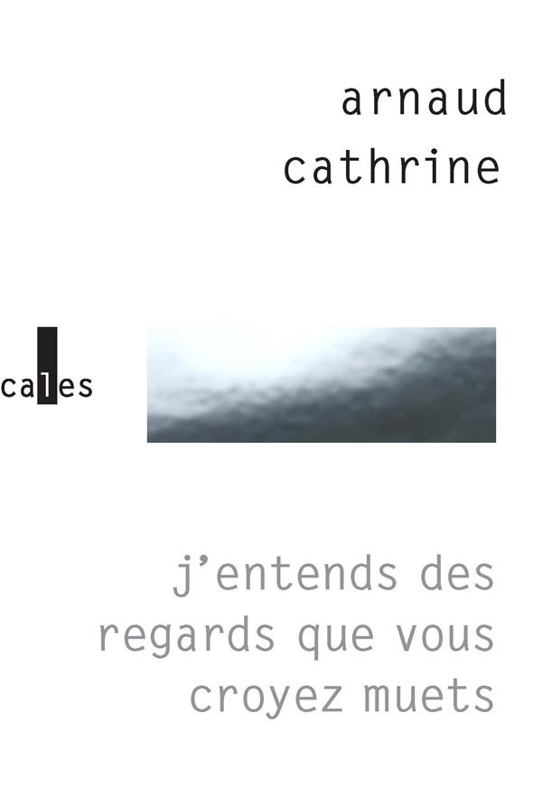 J'ENTENDS DES REGARDS QUE VOUS CROYEZ MUETS