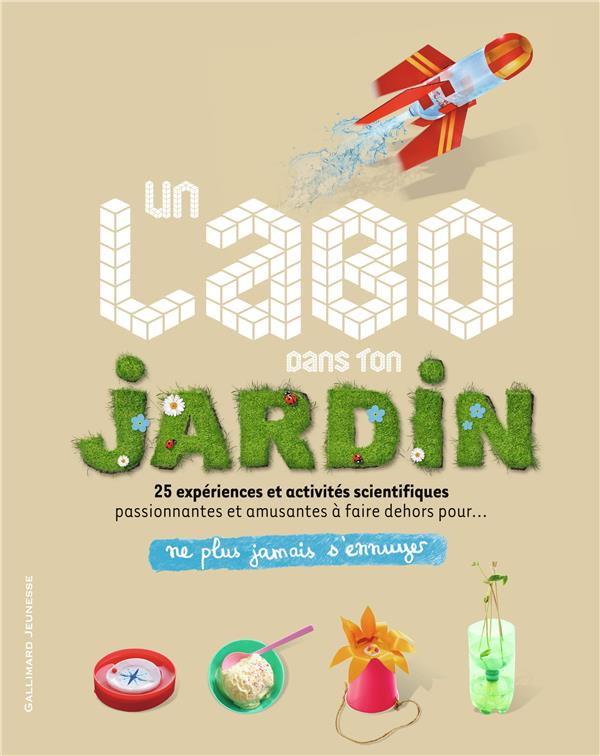 UN LABO DANS TON JARDIN - 25 EXPERIENCES ET ACTIVITES SCIENTIFIQUES PASSIONNANTES ET AMUSANTES A FAI