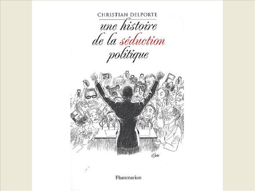 UNE HISTOIRE DE LA SEDUCTION POLITIQUE