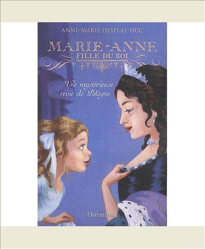 MARIE-ANNE, FILLE DU ROI - T04 - UNE MYSTERIEUSE REINE DE POLOGNE
