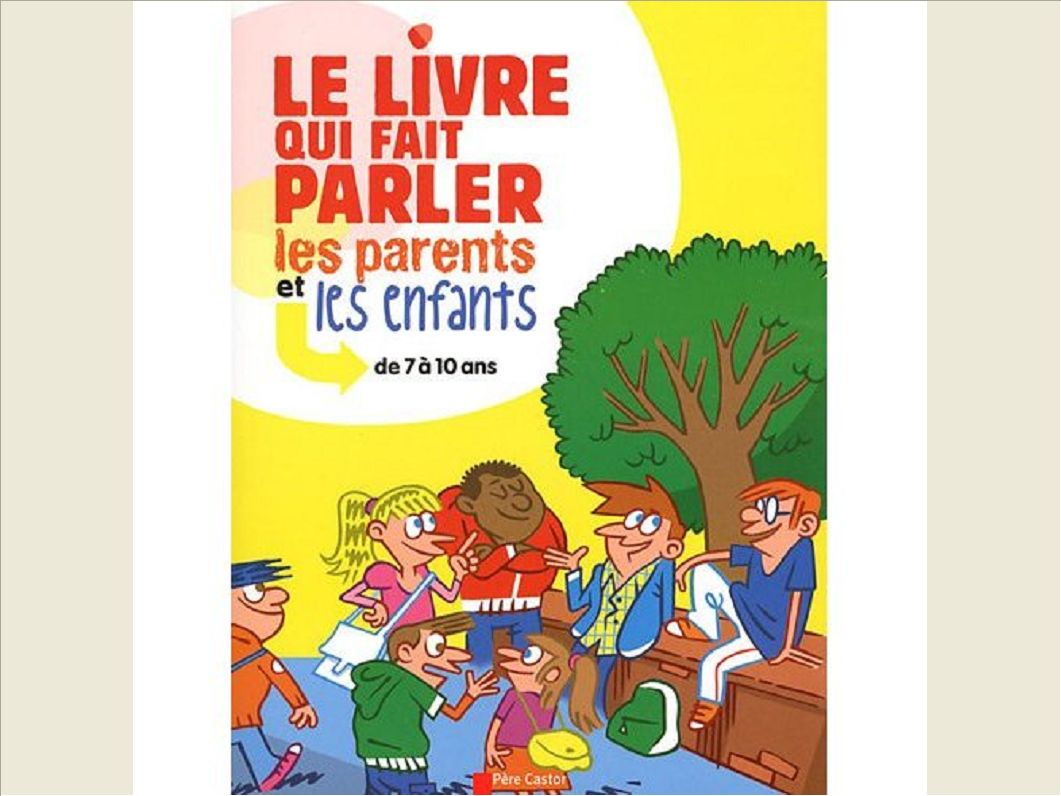 LE LIVRE QUI FAIT PARLER LES PARENTS ET LES ENFANTS DE 7 A 10 ANS