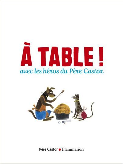 A TABLE ! AVEC LES HEROS DU PERE CASTOR