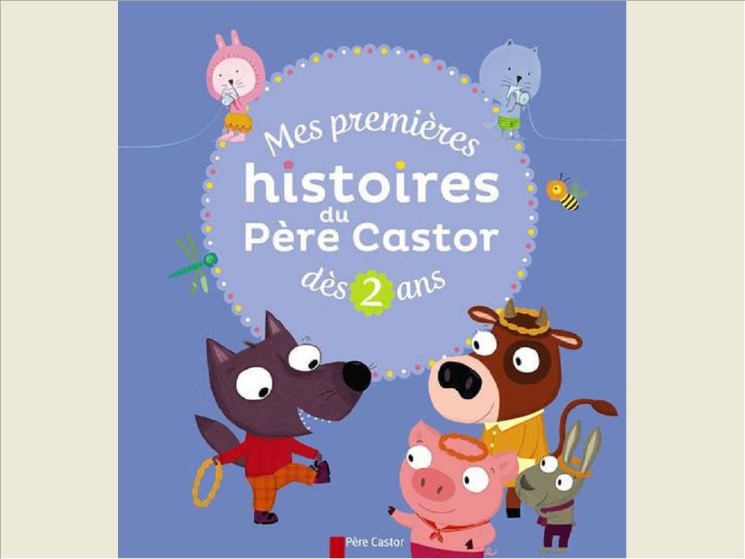 MES PREMIERES HISTOIRES DU PERE CASTOR DES 2 ANS