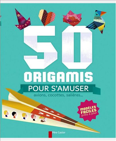 50 ORIGAMIS POUR S'AMUSER - AVIONS, COCOTTES, SALIERES...