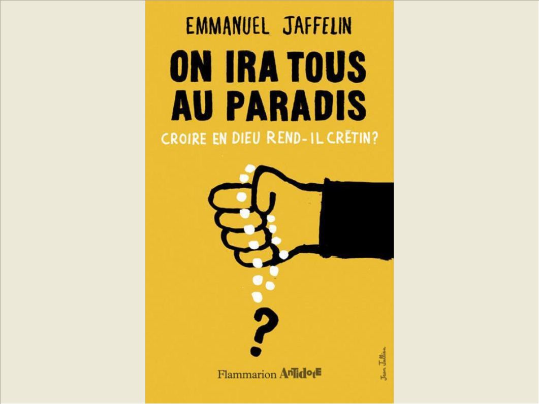 ON IRA TOUS AU PARADIS - CROIRE EN DIEU REND-IL CRETIN ?