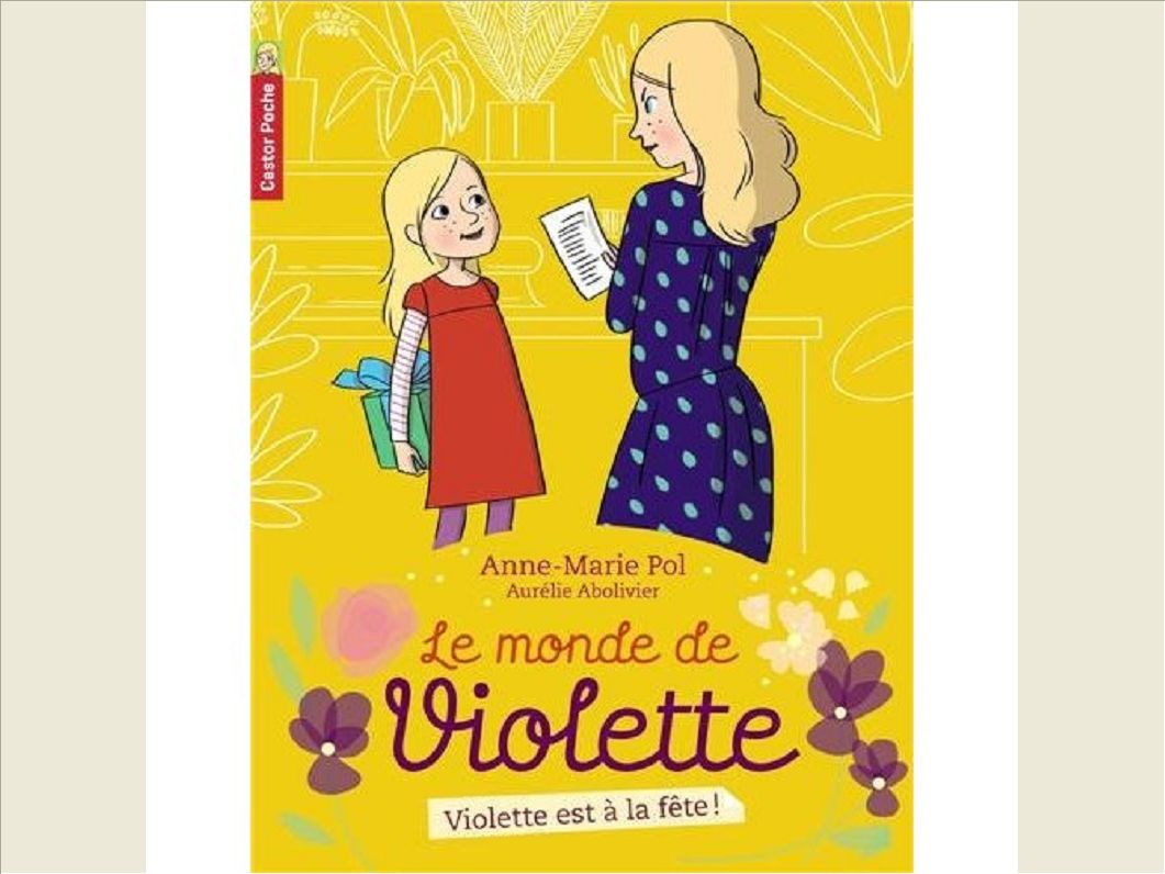 LE MONDE DE VIOLETTE - T06 - VIOLETTE EST A LA FETE!