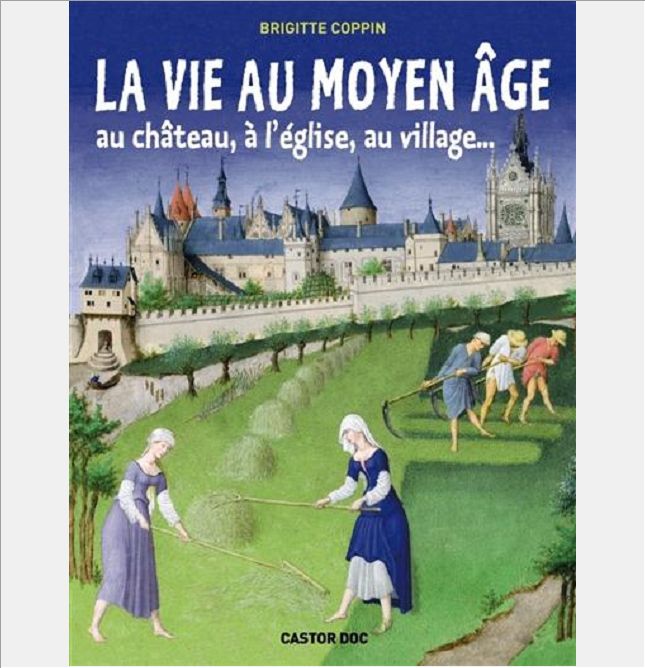 LA VIE AU MOYEN AGE - AU CHATEAU, A L'EGLISE, AU VILLAGE