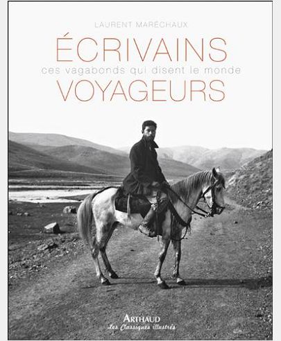 ECRIVAINS VOYAGEURS - CES VAGABONDS QUI DISENT LE MONDE