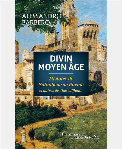 DIVIN MOYEN AGE - HISTOIRE DE SALIMBENE DE PARME ET AUTRES DESTINS EDIFIANTS