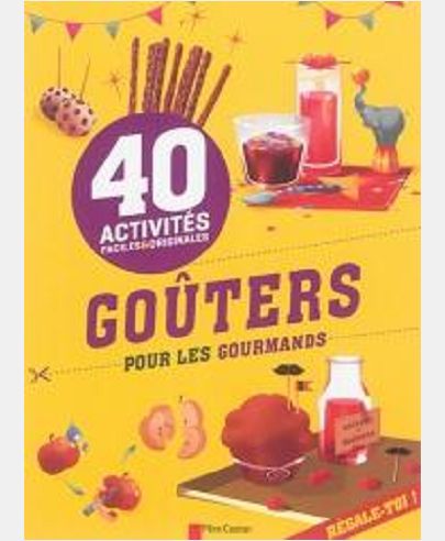 GOUTERS POUR LES GOURMANDS - 40 ACTIVITES FACILES ET ORIGINALES
